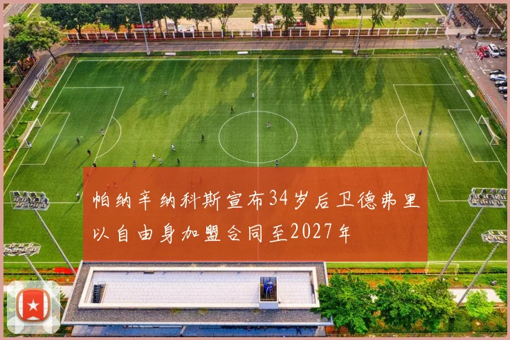 帕纳辛纳科斯宣布34岁后卫德弗里以自由身加盟合同至2027年