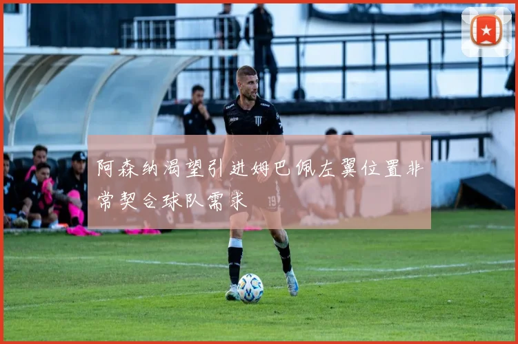 阿森纳渴望引进姆巴佩左翼位置非常契合球队需求